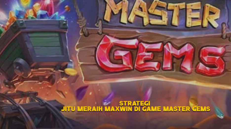 Strategi Jitu Meraih Maxwin di Game Master Gems